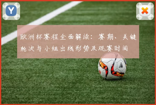 欧洲杯赛程全面解读：赛期、关键轮次与小组出线形势及观赛时间