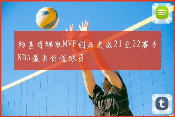 约基奇蝉联MVP创历史成21至22赛季NBA最具价值球员