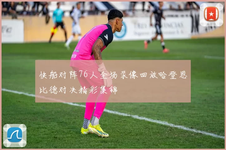 快船对阵76人全场录像回放哈登恩比德对决精彩集锦
