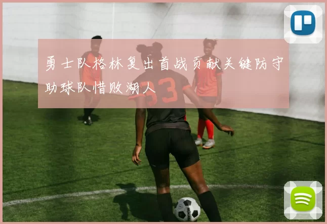 勇士队格林复出首战贡献关键防守助球队惜败湖人