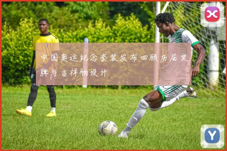 中国奥运纪念套装发布回顾历届奖牌与吉祥物设计