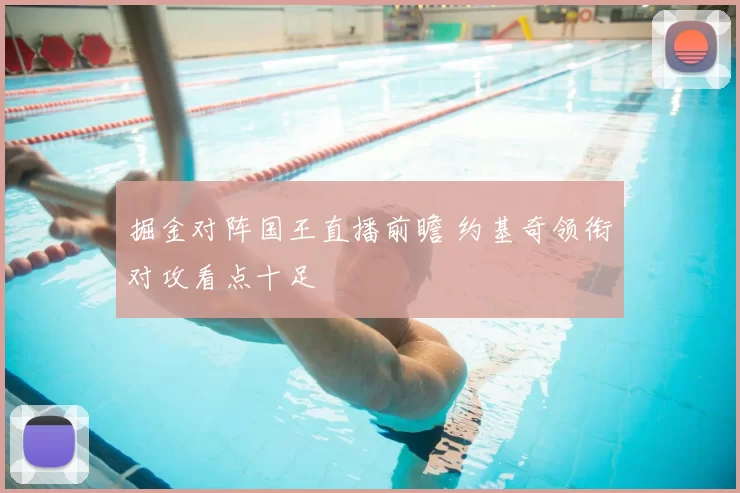 掘金对阵国王直播前瞻 约基奇领衔对攻看点十足