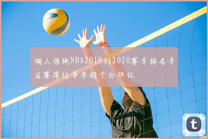 湖人领跑NBA2019到2020赛季排名季后赛席位争夺趋于白热化