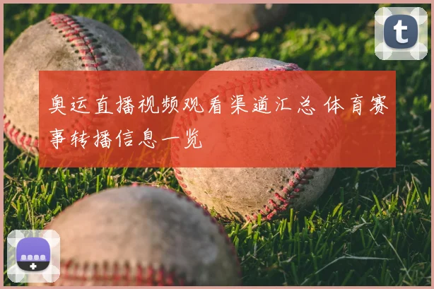 奥运直播视频观看渠道汇总 体育赛事转播信息一览