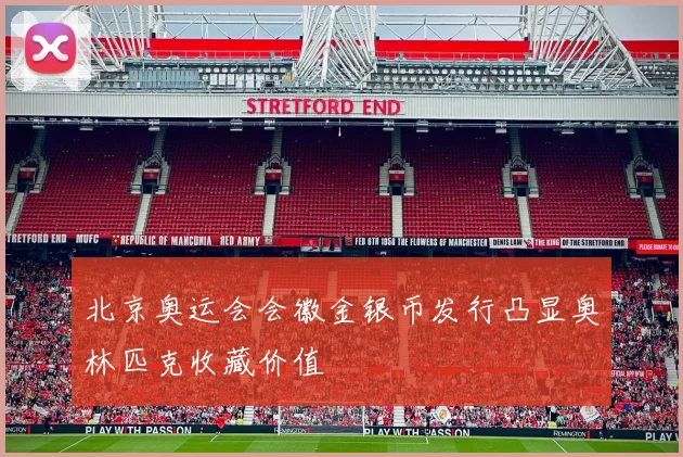 北京奥运会会徽金银币发行凸显奥林匹克收藏价值