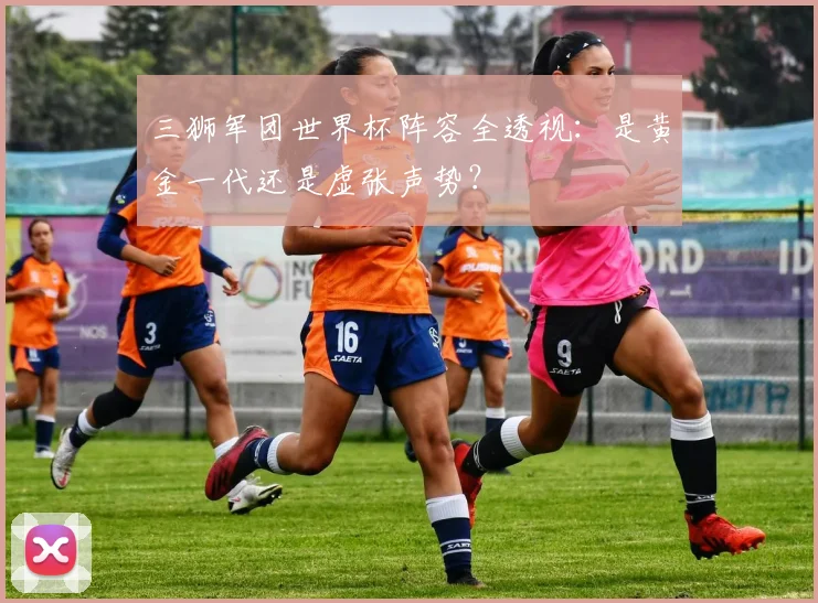 三狮军团世界杯阵容全透视：是黄金一代还是虚张声势？